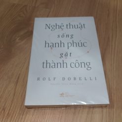 Nghệ Thuật Sống Hạnh Phúc Gặt Thành Công - Rolf Dobelli