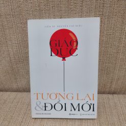 Giáo Dục, Tương Lai & Đổi Mới - Tiến sĩ Nguyễn Chí Hiếu