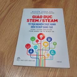 Giáo Dục Stem/ Steam: Từ Trải Nghiệm Thực Hành Đến Tư Duy Sáng Tạo - Nguyễn Thành Hải