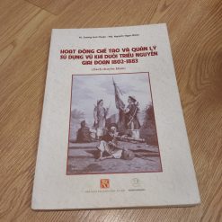 Hoạt Động Chế Tạo Và Quản Lý Sử Dụng Vũ Khí Dưới Triều Nguyễn Giai Đoạn 1802-1883