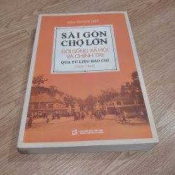 Sài Gòn - Chợ Lớn: Đời Sống Xã Hội Và Chính Trị Qua Tư Liệu Báo Chí (1925-1945)