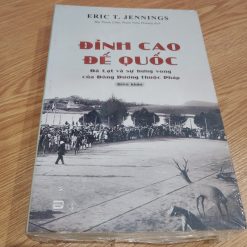 Đỉnh Cao Đế Quốc: Đà Lạt Và Sự Hưng Vong Của Đông Dương Thuộc Pháp - Eric T. Jennings