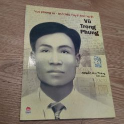 Vũ Trọng Phụng: Vua Phóng Sự-Nhà Tiểu Thuyết Trác Tuyệt - Nguyễn Huy Thắng Biên Soạn