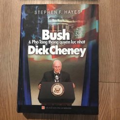 Bush Và Phó Tổng Thống Quyền Lực Nhất Dick Cheney - Stephen F. Hayes