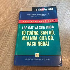 Thực Hành Nghề Mộc (Tập 1): Lắp Đặt Và Sửa Chữa Tủ Tường, Sàn Gỗ, Mái Nhà, Cửa Gỗ, Vách Ngoài - Đặng Văn Tỏ, Nguyễn Thị Tuyết, Phạm Thanh Đường