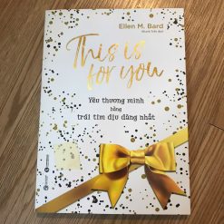 This Is For You: Yêu Thương Minh Bằng Trái Tim Dịu Dàng Nhất - Ellen M.Bard