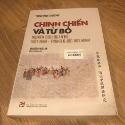 Chinh Chiến Và Từ Bỏ: Nghiên Cứu Quan Hệ Việt Nam-Trung Quốc Đời Minh - Trịnh Vĩnh Tường