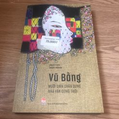 Bạn Văn Bạn Mình: Mười Chín Chân Dung Nhà Văn Cùng Thời - Vũ Bằng