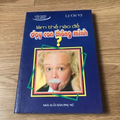 Làm Thế Nào Để Dạy Con Thông Minh? - Lý Chí Vỹ