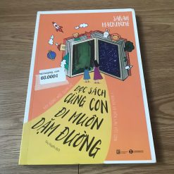 Đọc Sách Cùng Con, Đi Muôn Dặm Đường: Xây Dựng Mối Quan Hệ Ý Nghĩa Và Bền Lâu Với Con - Sarah Mackenzie