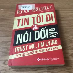 Tin Tôi Đi, Tôi Đang Nói Dối Đấy! - Ryan Holiday