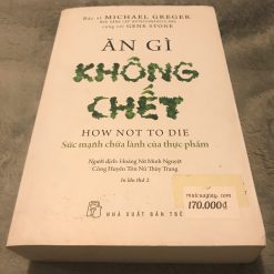 Ăn Gì Không Chết-Sức Mạnh Chữa Lành Của Thực Phẩm - Michael Greger, Gene Stone