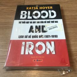 Blood And Iron-Sự Trỗi Dậy Và Suy Tàn Của Đế Chế Thứ 2-Lịch Sử Đế Quốc Đức - Katja Hoyer